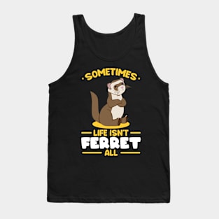 Sometimes life isnt ferret all Tank Top